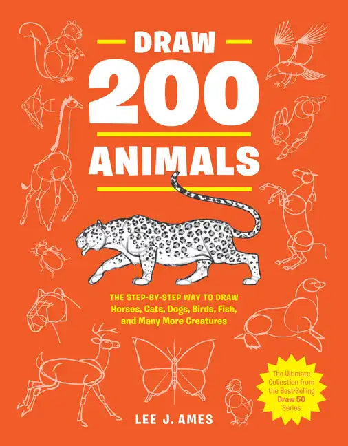Draw 200 Animals: The Step-By-Step Way to Draw Horses, Cats, Dogs, Birds, Fish, and Many More Creatures - Paperback