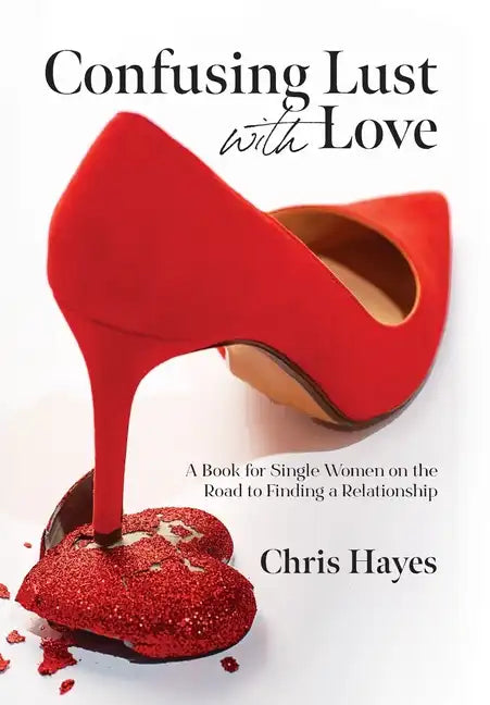 Confusing Lust with Love: A Book for Single Women on the Road to Finding a Relationship - Hardcover