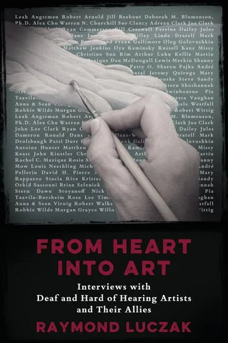 From Heart into Art: Interviews with Deaf and Hard of Hearing Artists and Their Allies - Paperback