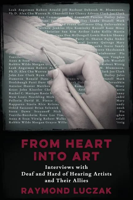 From Heart into Art: Interviews with Deaf and Hard of Hearing Artists and Their Allies - Paperback