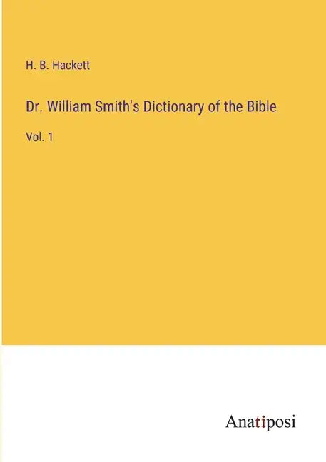 Dr. William Smith's Dictionary of the Bible: Vol. 1 - Paperback