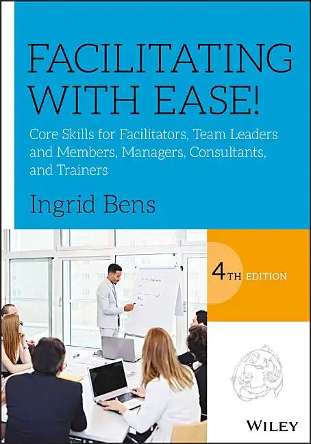 Facilitating with Ease!: Core Skills for Facilitators, Team Leaders and Members, Managers, Consultants, and Trainers - Paperback