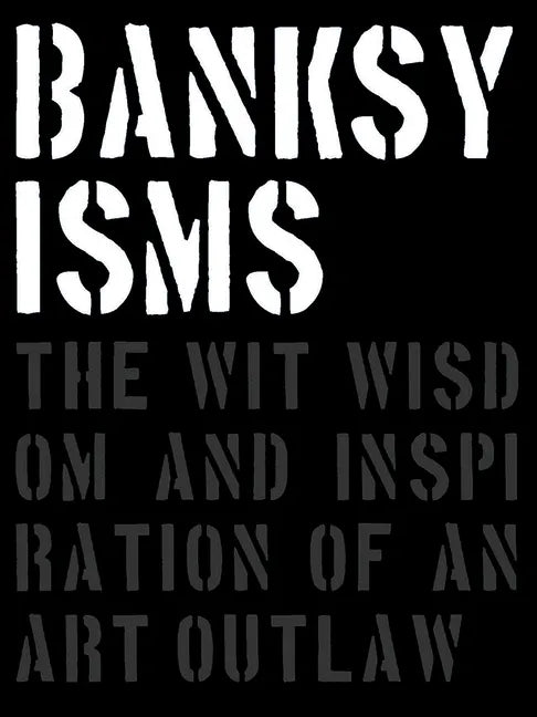 Banksyisms: The Wit, Wisdom and Inspiration of an Art Outlaw - Hardcover