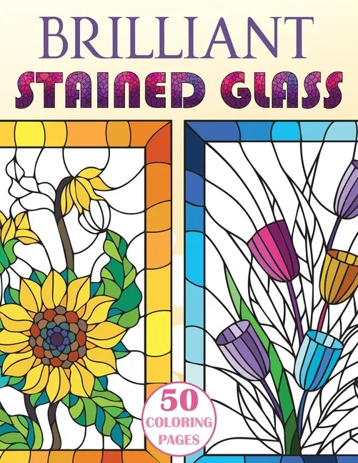 Brilliant Stained Glass: Stained Glass Flowers Coloring Book - Paperback