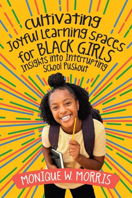 Cultivating Joyful Learning Spaces for Black Girls: Insights Into Interrupting School Pushout - Paperback