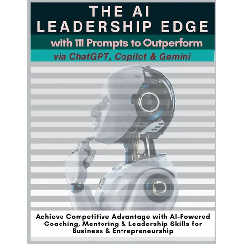 The AI Leadership Edge via ChatGPT, Copilot & Gemini with 111 Prompts to Outperform: Achieve Competitive Advantage with AI-Powered Coaching, Mentoring - Paperback