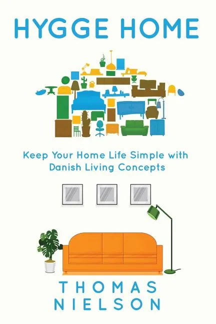 Hygge Home: Keep Your Home Life Simple with Danish Living concepts - Paperback