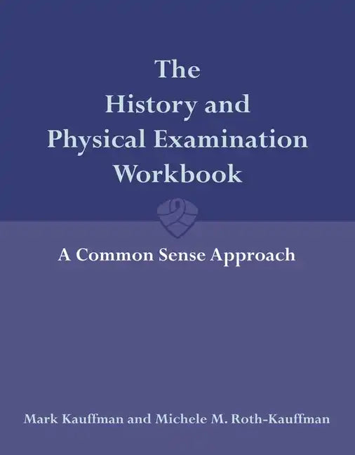 The History and Physical Examination Workbook: A Common Sense Approach: A Common Sense Approach - Paperback