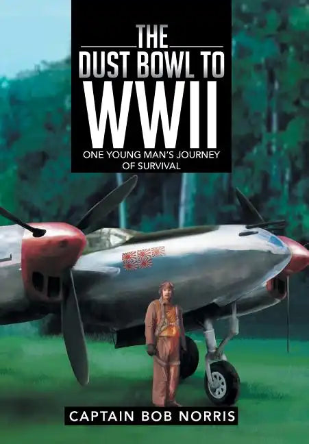 The Dust Bowl to WWII: One Young Man's Journey of Survival - Hardcover