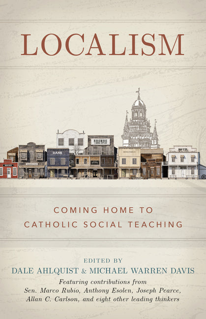 Localism: Coming Home to Catholic Social Teaching - Hardcover