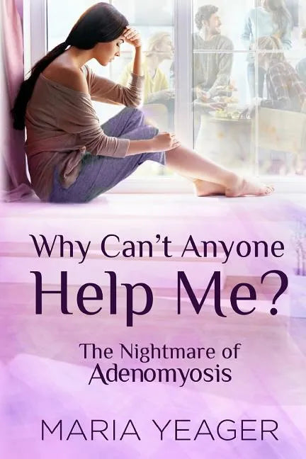 Why Can't Anyone Help Me?: The Nightmare of Adenomyosis - Paperback
