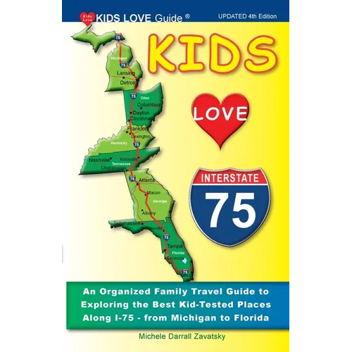 KIDS LOVE I-75, 4th Edition: An Organized Family Travel Guide to Exploring the Best Kid-Tested Places Along I-75 from Michigan to Florida - Paperback
