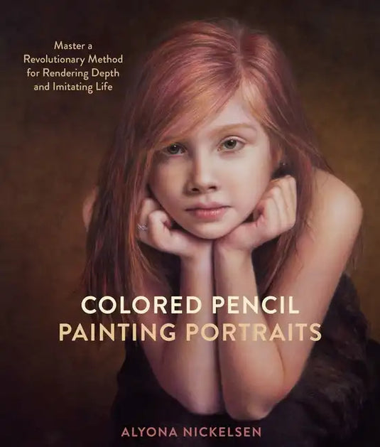 Colored Pencil Painting Portraits: Master a Revolutionary Method for Rendering Depth and Imitating Life - Paperback