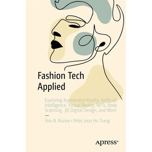 Fashion Tech Applied: Exploring Augmented Reality, Artificial Intelligence, Virtual Reality, Nfts, Body Scanning, 3D Digital Design, and More - Paperback