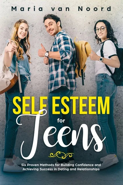 Self Esteem for Teens: Six proven methods for building confidence and achieving success in dating and relationships - Paperback
