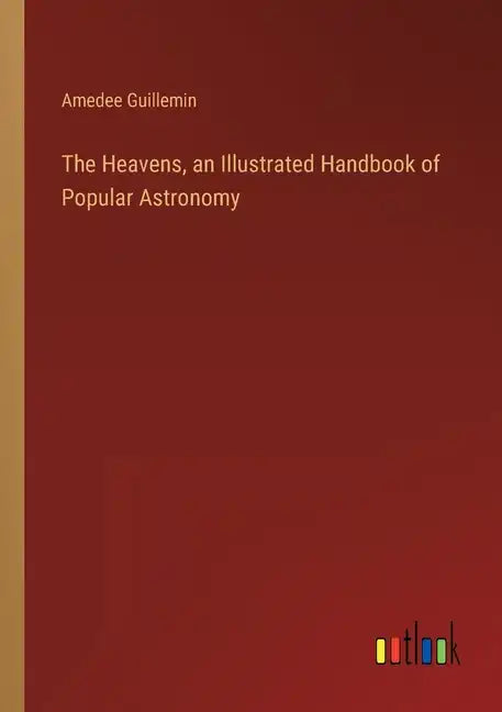 The Heavens, an Illustrated Handbook of Popular Astronomy - Paperback