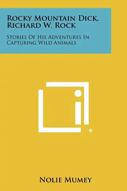 Rocky Mountain Dick, Richard W. Rock: Stories Of His Adventures In Capturing Wild Animals - Paperback