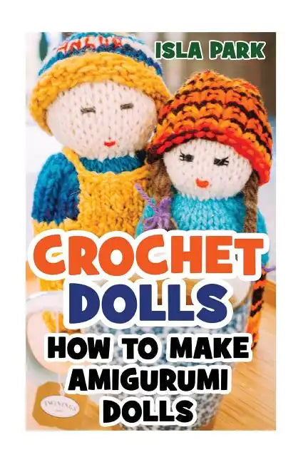 Crochet Dolls: How To Make Amigurumi Dolls - Paperback
