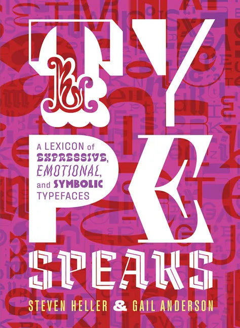 Type Speaks: A Lexicon of Expressive, Emotional, and Symbolic Typefaces - Hardcover