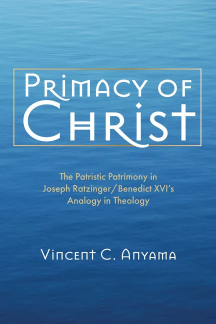 Primacy of Christ: The Patristic Patrimony in Joseph Ratzinger/Benedict XVI's Analogy in Theology - Paperback