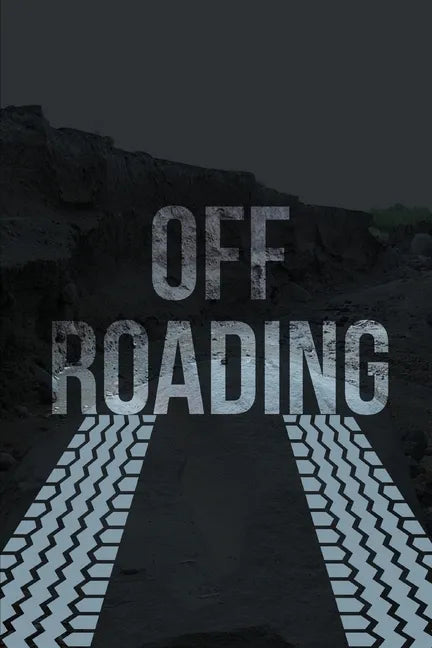 Off-Roading Log Book: Backroad Trail Notebook, Rating Trails, And Terrain, Motocross, Vehicle Maintenance Checklist, ATV, Four-Wheel Adventu - Paperback