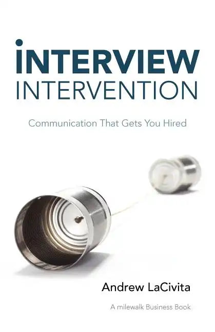 Interview Intervention: Communication That Gets You Hired: A Milewalk Business Book - Paperback