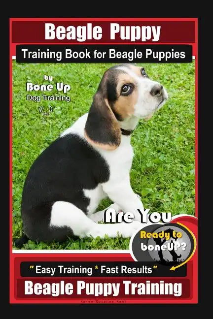 Beagle Puppy Training Book for Beagle Puppies By BoneUP DOG Training: Are You Ready to Bone up? Easy Training * Fast Results Beagle Puppy Training - Paperback