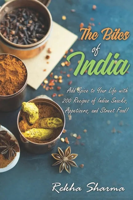 The Bites of India: Add Spice to Your Life with 200 Recipes of Indian Snacks, Appetizers, and Street Food! - Paperback
