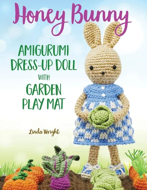 Honey Bunny Amigurumi Dress-Up Doll with Garden Play Mat: Crochet Patterns for Bunny Doll plus Doll Clothes, Garden Playmat & Accessories - Paperback