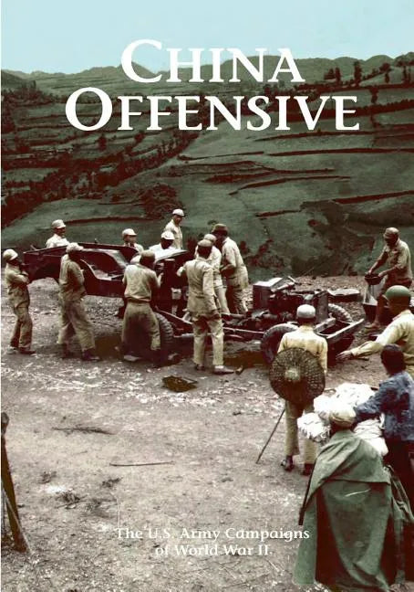 The U.S. Army Campaigns of World War II: China Offensive - Paperback