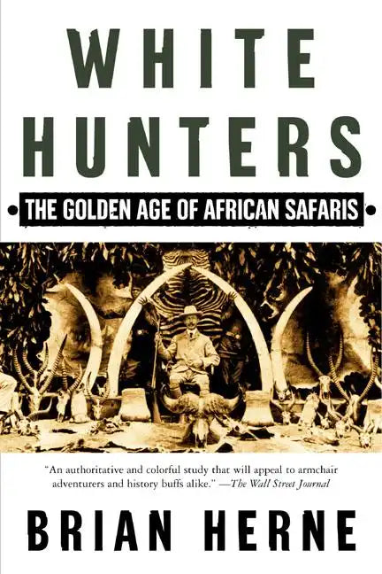 White Hunters: The Golden Age of African Safaris - Paperback