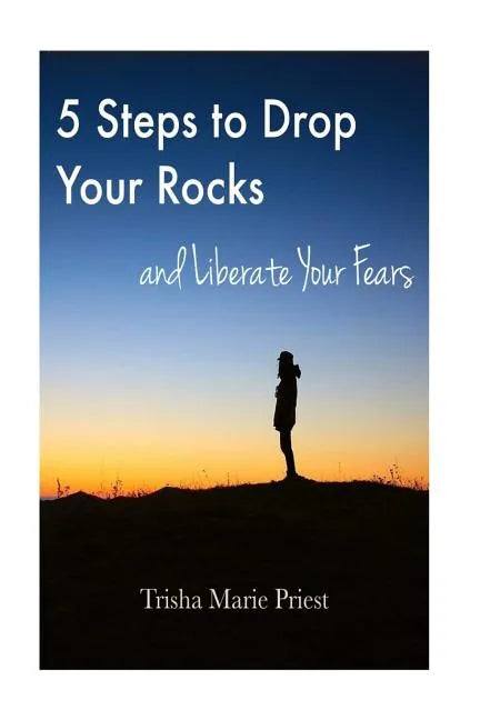 5 Steps to Drop Your Rocks and Liberate Your Fears - Paperback