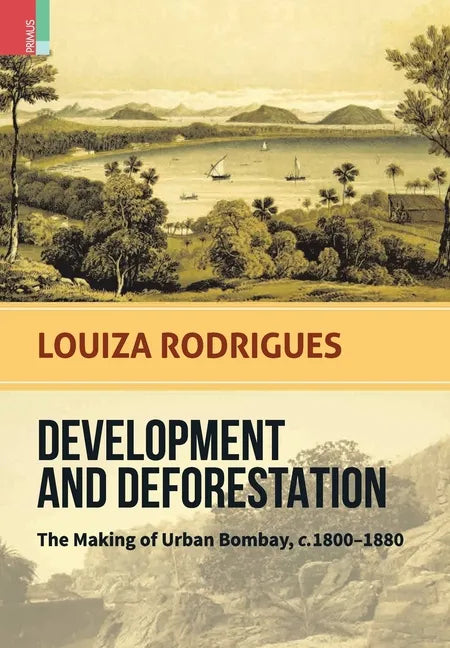 Development and Deforestation: The Making of Urban Bombay, c.1800-80 - Hardcover