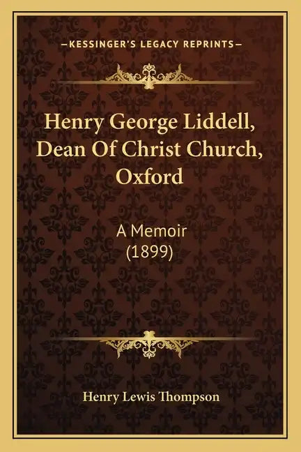 Henry George Liddell, Dean of Christ Church, Oxford: A Memoir (1899) - Paperback