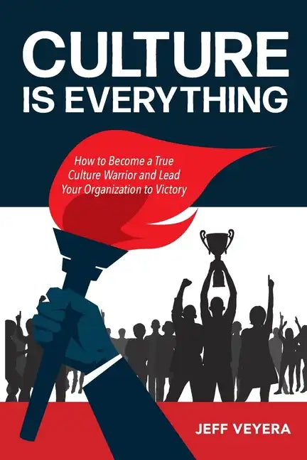 Culture Is Everything: How to Become a True Culture Warrior and Lead Your Organization to Victory - Paperback