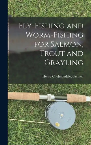 Fly-Fishing and Worm-Fishing for Salmon, Trout and Grayling - Hardcover