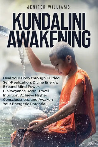 Kundalini Awakening: Heal Your Body through Guided Self Realization, Divine Energy, Expand Mind Power, Clairvoyance, Astral Travel, Intuiti - Paperback