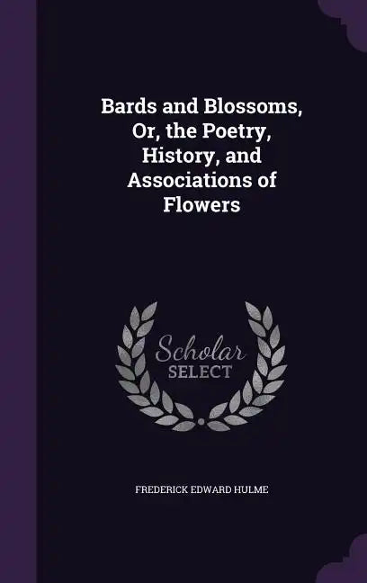 Bards and Blossoms, Or, the Poetry, History, and Associations of Flowers - Hardcover