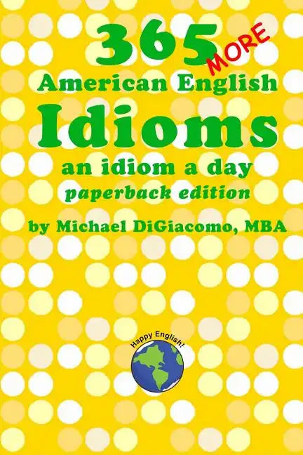 365 More American English Idioms: An Idiom A Day - Paperback