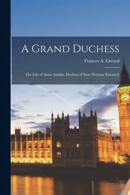 A Grand Duchess: The Life of Anna Amalia, Duchess of Saxe-Weimar-Eisenach - Paperback