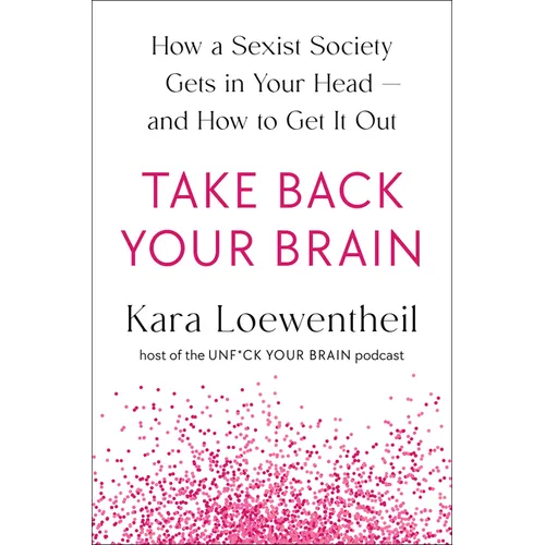 Take Back Your Brain: How a Sexist Society Gets in Your Head--And How to Get It Out - Hardcover