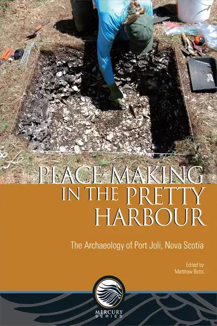 Place-Making in the Pretty Harbour: The Archaeology of Port Joli, Nova Scotia - Paperback