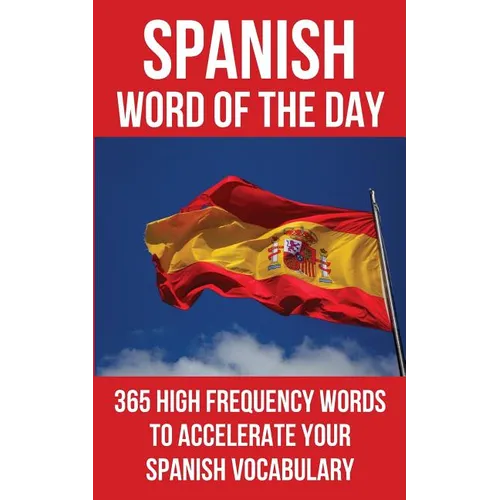 Spanish Word of the Day: 365 High Frequency Words to Accelerate Your Spanish Vocabulary - Paperback