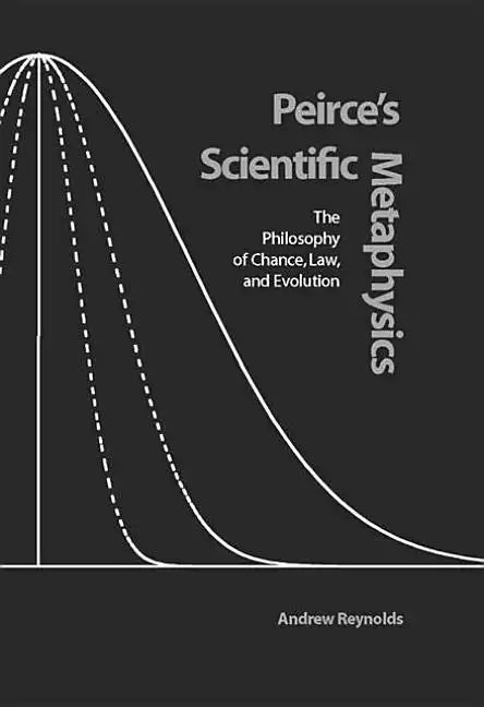 Peirce's Scientific Metaphysics: The Philosophy of Chance, Law, and Evolution - Hardcover