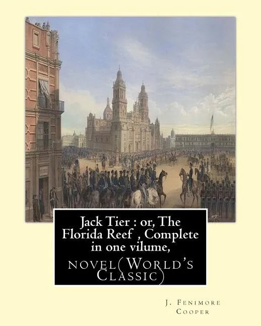 Jack Tier: or, The Florida Reef, By J. Fenimore Cooper Complete in one volume: novel(World's Classic) By James Fenimore Cooper - Paperback