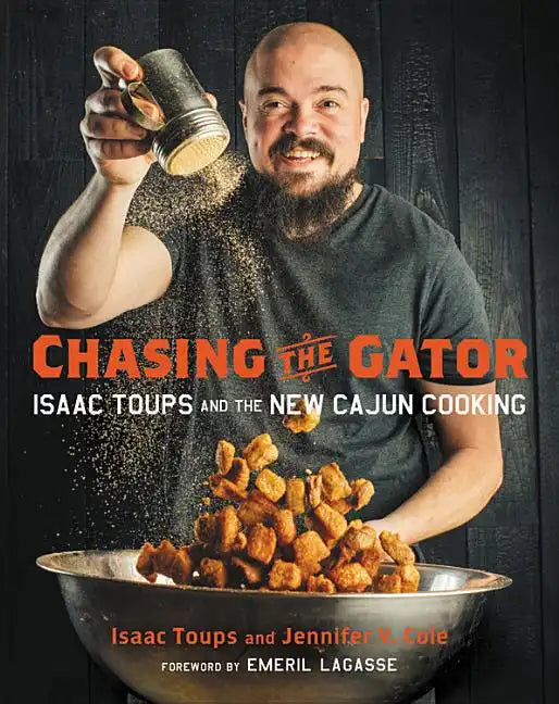 Chasing the Gator: Isaac Toups and the New Cajun Cooking - Hardcover
