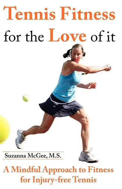 Tennis Fitness for the Love of it: A Mindful Approach to Fitness for Injury-free Tennis - Paperback