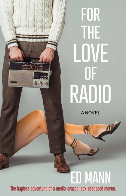 For the Love of Radio: The hapless adventure of a media-crazed, sex-obsessed moron. - Paperback