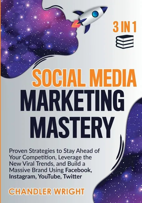 Social Media Marketing Mastery: 3 in 1 - Proven Strategies to Stay Ahead of Your Competition, Leverage the New Viral Trends, and Build a Massive Brand - Paperback