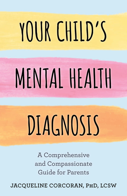 Your Child's Mental Health Diagnosis: A Comprehensive and Compassionate Guide for Parents - Hardcover